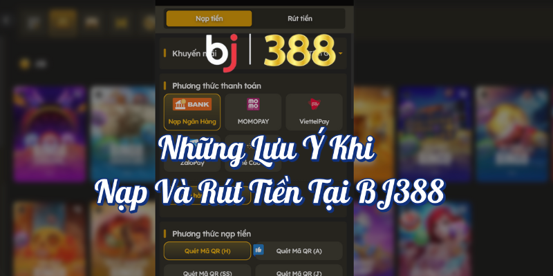 Hướng Dẫn Nạp Tiền BJ388 Và Rút Tiền Nhanh Chóng? 4 Những lưu ý khi nạp và rút tiền tại BJ388