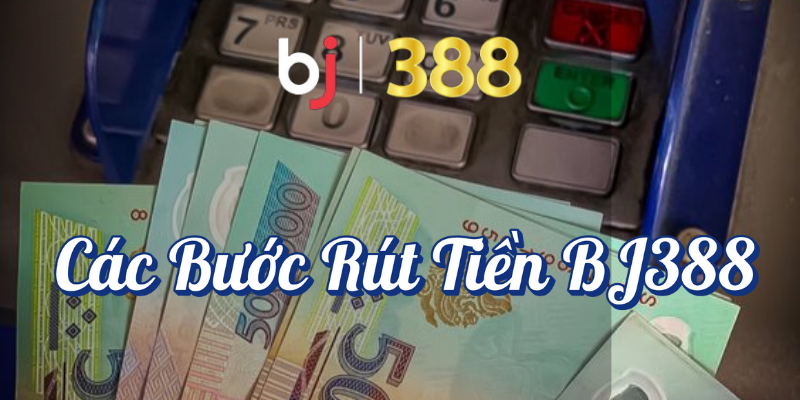 Rút tiền BJ388 – Hướng Dẫn Chi Tiết và Những Điều Cần Biết 2 Các bước rút tiền BJ388