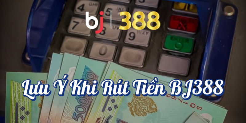 Rút tiền BJ388 – Hướng Dẫn Chi Tiết và Những Điều Cần Biết 3 Lưu ý khi rút tiền BJ388