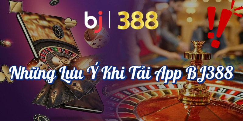 Tải app BJ388 – Hướng Dẫn Cài Đặt và Sử Dụng Nhanh Chóng 4 Những lưu ý khi tải app BJ388
