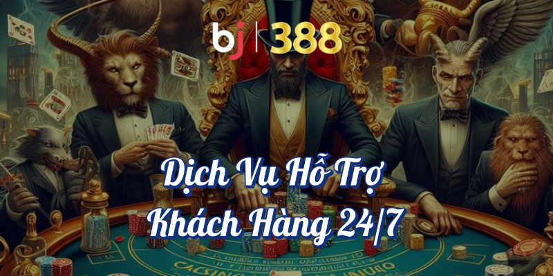 Casino Online BJ388 - Trải Nghiệm Sòng Bài Online Đẳng Cấp 5 BJ388 - Dịch vụ hỗ trợ khách hàng 24/7