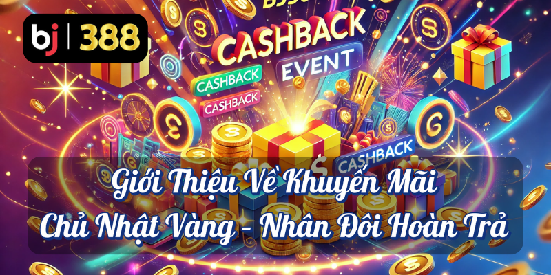 Chương Trình Nhân Đôi Hoàn Trả – Cơ Hội Vàng Cho Người Chơi Cá Cược 2 Giới thiệu về khuyến mãi chủ nhật vàng - nhân đôi hoàn trả BJ388