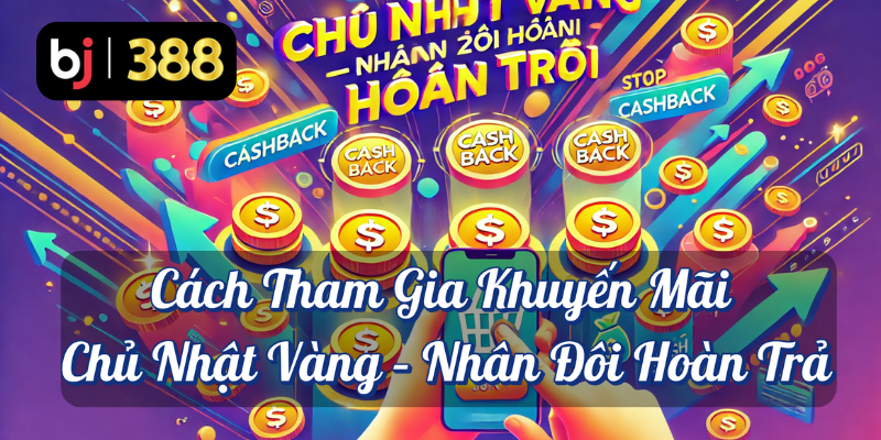 Chương Trình Nhân Đôi Hoàn Trả – Cơ Hội Vàng Cho Người Chơi Cá Cược 3 Cách tham gia khuyến mãi chủ nhật vàng nhân đôi hoàn trả BJ388