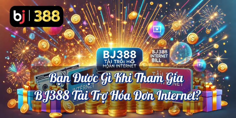 BJ388 Tài Trợ Hóa Đơn Internet – Khuyến Mãi Tiết Kiệm Tối Ưu Cuối Tháng 4 Bạn được gì khi tham gia BJ388 tài trợ hóa đơn Internet