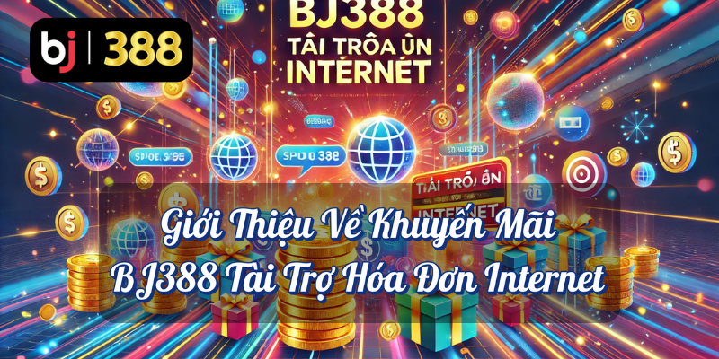 BJ388 Tài Trợ Hóa Đơn Internet – Khuyến Mãi Tiết Kiệm Tối Ưu Cuối Tháng 2 Giới thiệu về khuyến mãi BJ388 tài trợ hóa đơn internet