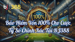 Bảo hiểm vốn 100% cho cược tỷ số chính xác tại BJ388