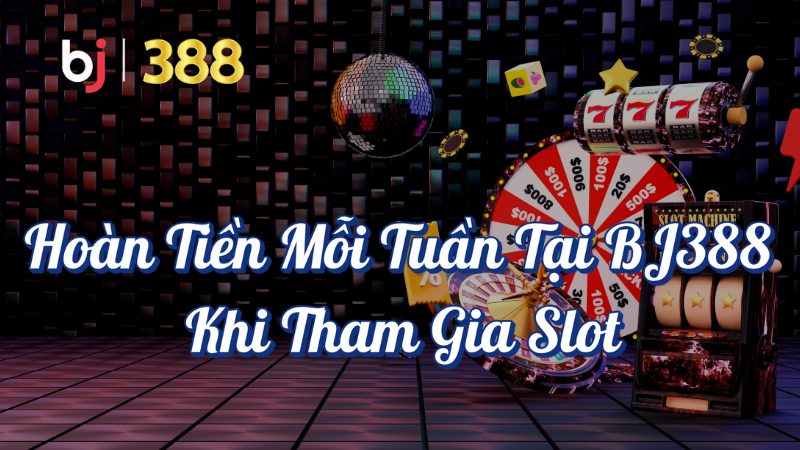 Hoàn Tiền Mỗi Tuần Tại BJ388: Cơ Hội Nhận 8% Tiền Thưởng Khi Tham Gia Slot 1 Hoàn tiền mỗi tuần tại BJ388 khi tham gia Slot