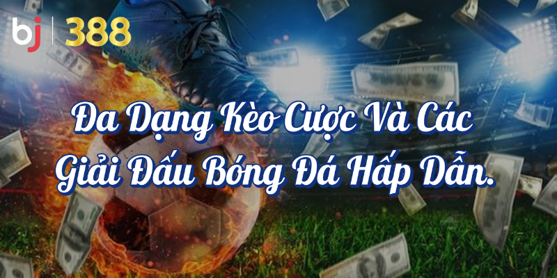 Tại sao BJ388 là lựa chọn cho cá cược thể thao tại Việt Nam? 3 Đa dạng kèo cược và các giải đấu bóng đá hấp dẫn