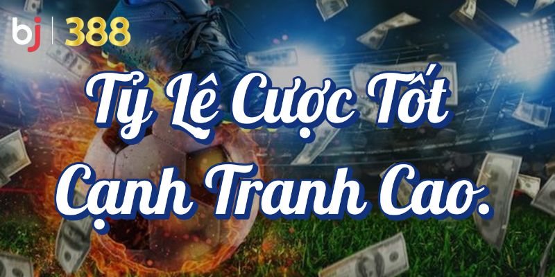Tại sao BJ388 là lựa chọn cho cá cược thể thao tại Việt Nam? 5 Tỷ lệ cược tốt cạnh tranh cao