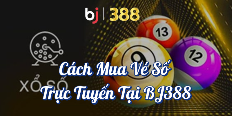 Hướng Dẫn Chi Tiết Cách Chơi Xổ Số Online Hiệu Quả Tại BJ388 4 Cách mua vé số trực tuyến tại BJ388
