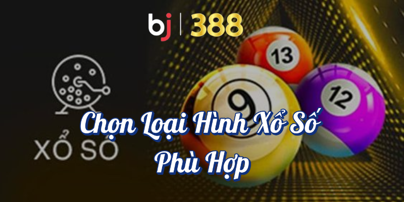 Hướng Dẫn Chi Tiết Cách Chơi Xổ Số Online Hiệu Quả Tại BJ388 3 Chọn loại hình xổ số phù hợp