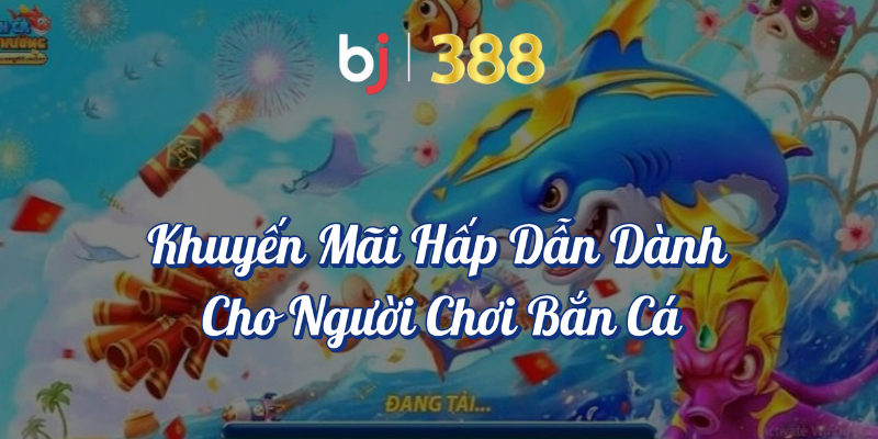 Bắn Cá Đổi Thưởng - Trải Nghiệm Game Giải Trí Cực Đỉnh 5 Khuyến mãi hấp dẫn dành cho người chơi bắn cá