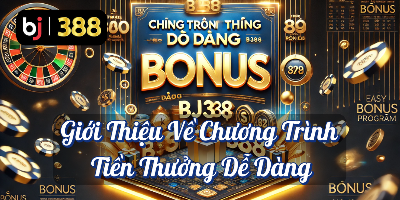 Tiền Thưởng Dễ Dàng Tại BJ388: Cơ Hội Vàng Cho Thành Viên Mới 2 Giới thiệu về chương trình tiền thưởng dễ đàng B J388