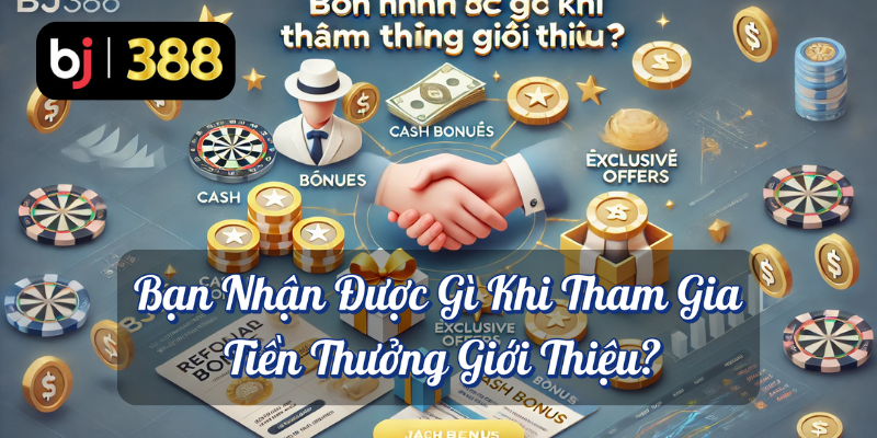 Tiền Thưởng Giới Thiệu Tại BJ388: Cơ Hội Nhận ₫10.000 Cho Mỗi Lượt Giới Thiệu Thành Công 4 Bạn nhận được gì khi tham gia tiền thưởng giới thiệu BJ388