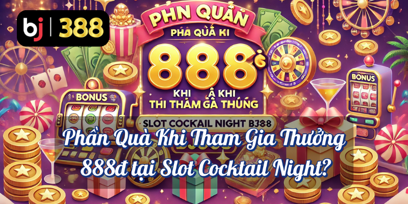 Thưởng 888₫ Tại Slot Cocktail Night Cùng BJ388 4 Phần quà khi tham gia thưởng 888đ tại slot cocktail night BJ388