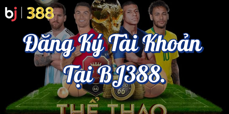 Hướng dẫn cá cược bóng đá chuyên nghiệp tại BJ388 2 Đăng ký tài khoản tại BJ388