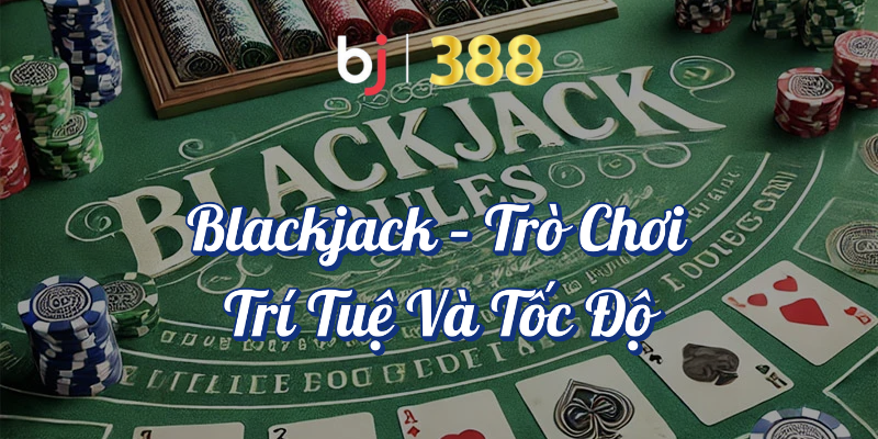 Trò Chơi Bài Trực Tuyến - Tìm Hiểu Các Game Bài Tại BJ388 3 Blackjack trò chơi trí tuệ và tốc độ