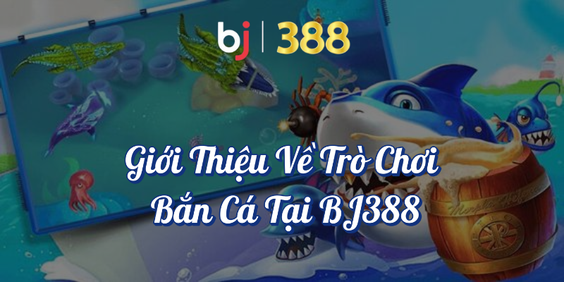 Cách Chơi Bắn Cá Tại BJ388 Để Nhận Thưởng Lớn 2 Giới thiệu về trò chơi bắn cá tại BJ388