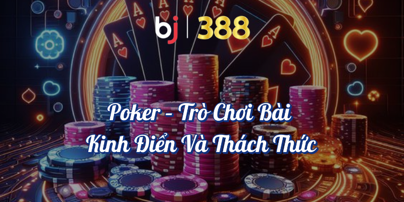 Trò Chơi Bài Trực Tuyến - Tìm Hiểu Các Game Bài Tại BJ388 4 Poker - Trò chơi bài kinh điển và thách thức