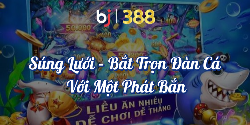 Các Loại Vũ Khí Đỉnh Cao Trong Game Bắn Cá Tại BJ388 3 Súng lưới bắt trọn đàn cá với một phát bắn