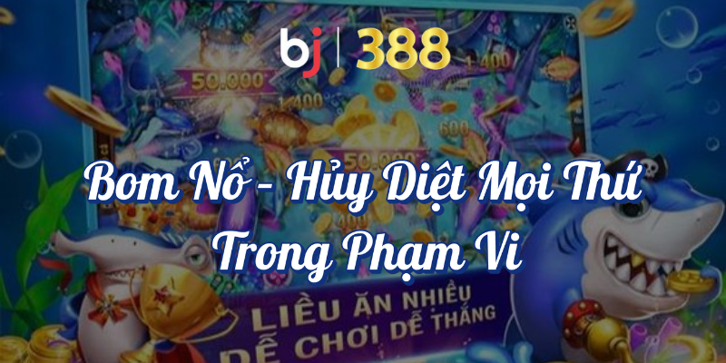 Các Loại Vũ Khí Đỉnh Cao Trong Game Bắn Cá Tại BJ388 5 Bom nổ hủy diệt mọi thứ trong phạm vi