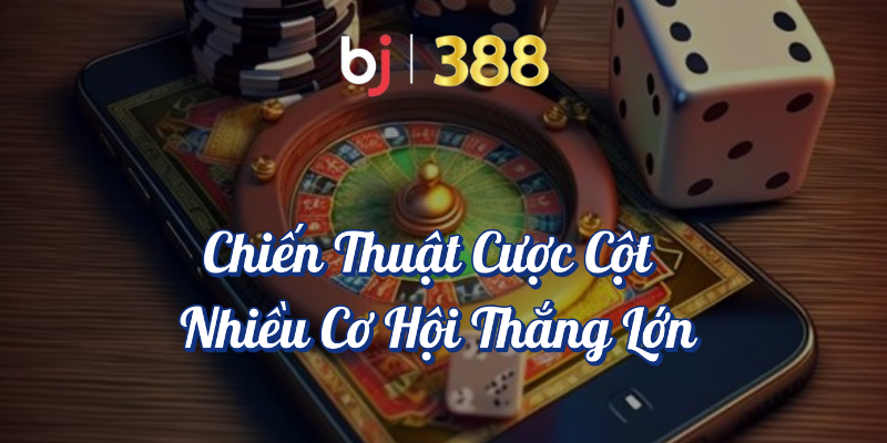 Cách Chơi Roulette Tại BJ388 Để Tăng Cơ Hội Chiến Thắng 5 Chiến thuật cược cột nhiều cơ hội thắng lớn