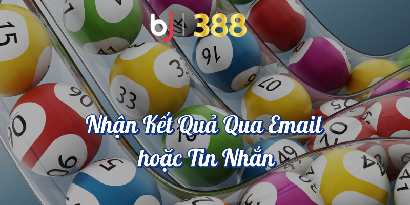 Cách Nhận Kết Quả Xổ Số Nhanh Nhất tại BJ388 4 Nhận kết quả qua email hoặc tin nhắn