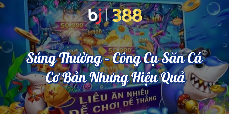 Các Loại Vũ Khí Đỉnh Cao Trong Game Bắn Cá Tại BJ388 2 Súng thường công cụ săn cá cơ bản nhưng hiệu quả