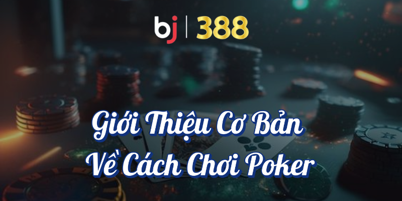 Hướng Dẫn Chi Tiết Về Cách Chơi Poker Tại BJ388 2 Giới thiệu cơ bản về cách chơi Poker