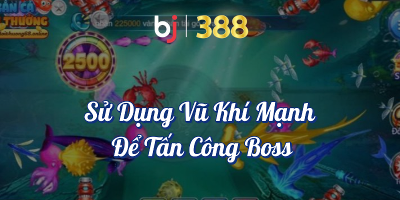 Hướng Dẫn Săn Boss Trong Game Bắn Cá Tại BJ388 3 Sử dụng vũ khí mạnh để tấn công boss