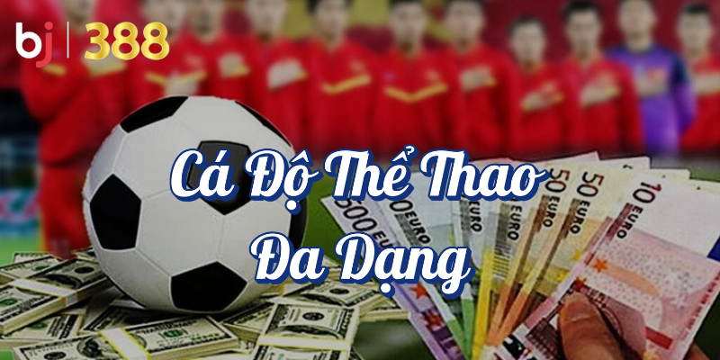 BJ388 - Nền Tảng Cá Độ Thể Thao Online Tỷ Lệ Cược Tốt Nhất 3 Cá Độ Thể Thao Đa Dạng