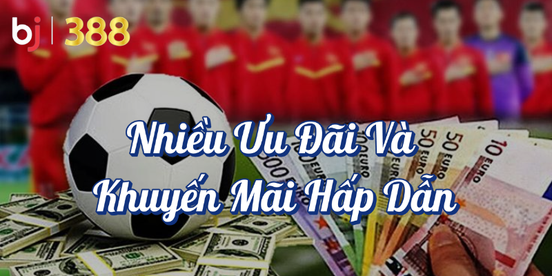 BJ388 - Nền Tảng Cá Độ Thể Thao Online Tỷ Lệ Cược Tốt Nhất 5 Nhiều ưu đãi và khuyến mãi hấp dẫn