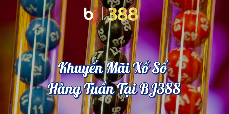 Khuyến Mãi Xổ Số Đặc Biệt Tại BJ388 - Ưu Đãi Hấp Dẫn 4 Khuyến mãi xổ số hàng tuần tại BJ388