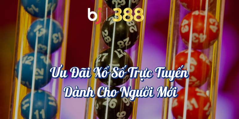 Khuyến Mãi Xổ Số Đặc Biệt Tại BJ388 - Ưu Đãi Hấp Dẫn 3 Ưu đãi xổ số trực truyến dành cho người mới