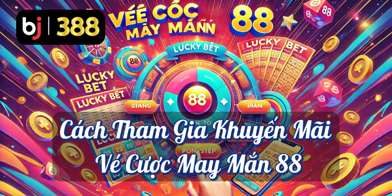 Vé Cược May Mắn 88 – Cơ Hội Nhận Thưởng Đặc Biệt Tại BJ388 3 Cách tham gia khuyến mãi vé cược may mắn 88 BJ388