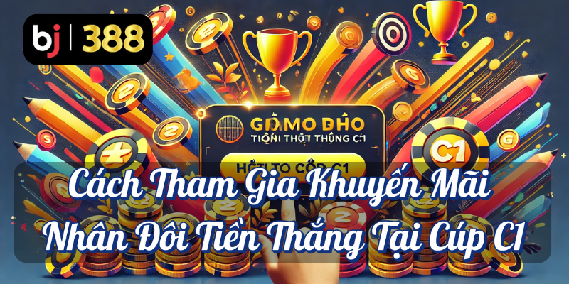 Nhân Đôi Tiền Thắng Tại Cúp C1 Cùng BJ388 3 Cách tham gia khuyến mãi nhân đôi tiền thắng tại cup C1 BJ388