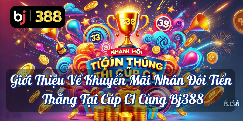 Nhân Đôi Tiền Thắng Tại Cúp C1 Cùng BJ388 2 Giới thiệu về khuyến mãi nhân đôi tiền thắng tại cup C1 cùng BJ388