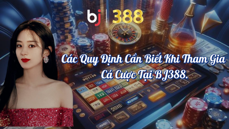 Các quy định cá cược cần biết khi tham gia tại BJ388 1 Các quy định cần biết khi tham gia cá cược tại BJ388