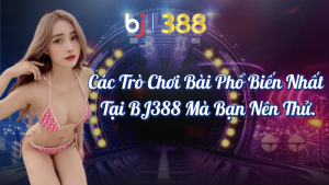 Trò Chơi Bài Trực Tuyến - Tìm Hiểu Các Game Bài Tại BJ388 4 Các Trò Chơi Bài Trực Tuyến Phổ Biến Tại BJ388