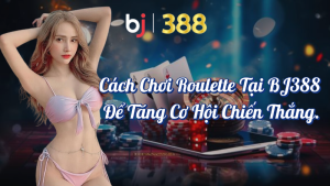 Cách Chơi Roulette Tại BJ388 Để Tăng Cơ Hội Chiến Thắng 3 Cách chơi Roulette tại BJ388 - Để Tăng Cơ Hội Chiến Thắng