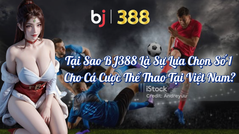 Tại sao BJ388 là lựa chọn cho cá cược thể thao tại Việt Nam? 1 Cá cược thể thao BJ388