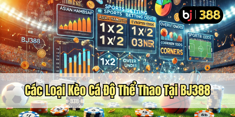 Cách Tham Gia Cá Độ Thể Thao Tại BJ388 – Hướng Dẫn Chi Tiết 4 Các loại kèo cá độ thể thao tại BJ388