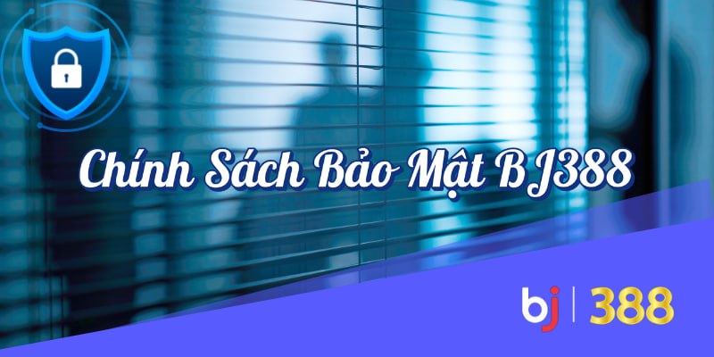 Chính sách bảo mật 1 Chính sách bảo mật BJ388