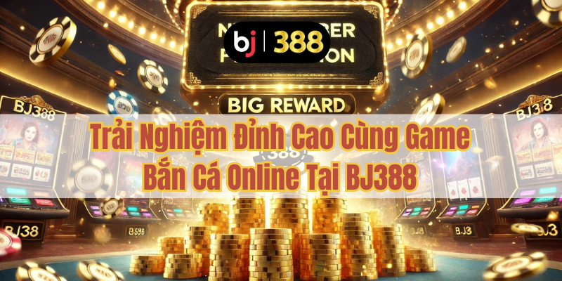 Game Bắn Cá Online Tại BJ388 – Hành Trình Săn Cá Đầy Hấp Dẫn 4 Trải Nghiệm Đỉnh Cao Cùng Game Bắn Cá Online Tại BJ388