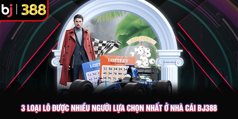 Trải Nghiệm Lô Đề Siêu Tốc Chỉ Với 1 Phút Nhận Liền Kết Quả 4 3 loại lô được nhiều người lựa chọn nhất ở nhà cái BJ388
