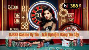 BJ388 Casino Uy Tín – Trải Nghiệm Đáng Tin Cậy