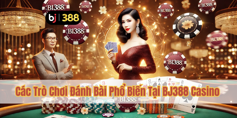 Đánh Bài BJ388 Casino – Cơ Hội Thắng Lớn Mỗi Ngày 2 Các Trò Chơi Đánh Bài Phổ Biến Tại BJ388 Casino