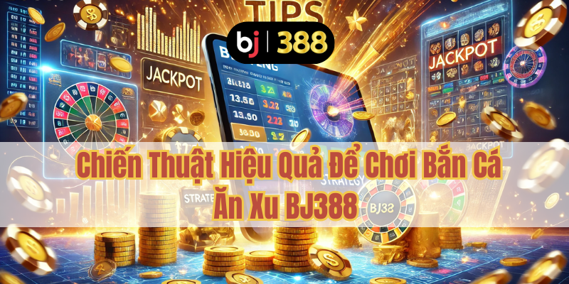 Bắn Cá Ăn Xu BJ388 – Khám Phá Đại Dương, Săn Xu Đầy Thú Vị 4 Chiến Thuật Hiệu Quả Để Chơi Bắn Cá Ăn Xu BJ388