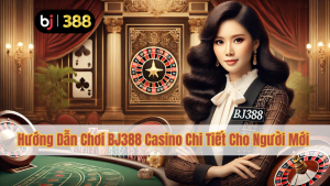 Hướng Dẫn Chơi BJ388 Casino Chi Tiết Cho Người Mới 1 Hướng Dẫn Chơi BJ388 Casino Chi Tiết Cho Người Mới