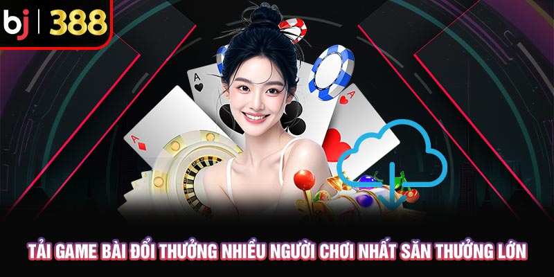 Tải Game Bài Đổi Thưởng Nhiều Người Chơi Nhất Săn Thưởng Lớn 1 Tải Game Bài Đổi Thưởng Nhiều Người Chơi Nhất Săn Thưởng Lớn
